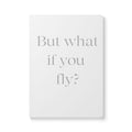 But What If You Fly Softcover Journal — Motivational Lined Notebook for Daily Reflection