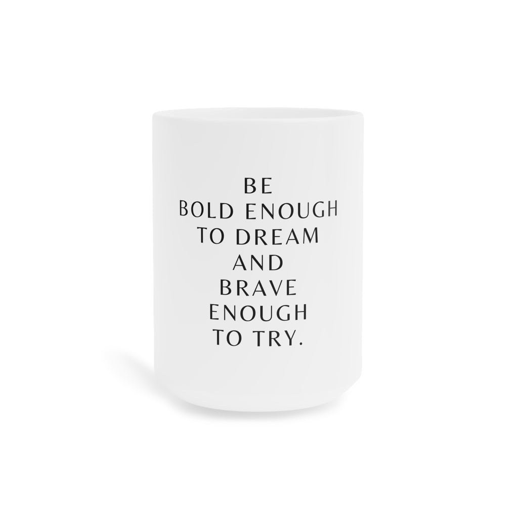 Inspirational Ceramic Mug – "Be Bold Enough to Dream and Brave Enough to Try"