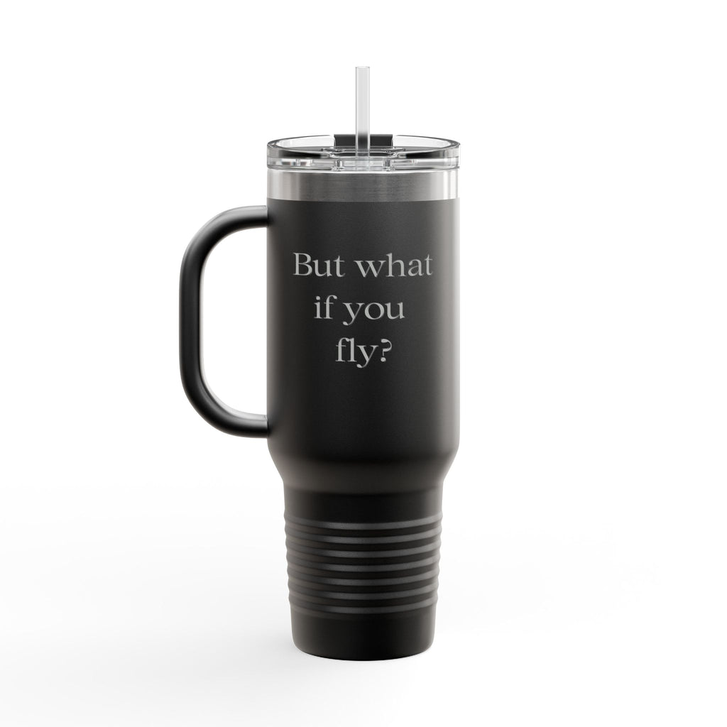 40oz Insulated Travel Mug — Embossed “But What If You Fly?” Motivational Tumbler with Straw & Handle